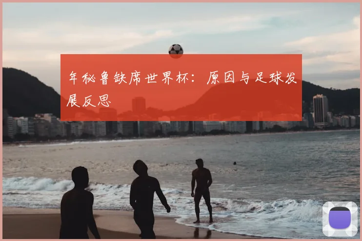 年秘鲁缺席世界杯：原因与足球发展反思