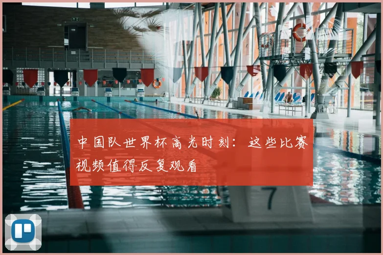 中国队世界杯高光时刻:这些比赛视频值得反复观看