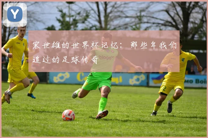宋世雄的世界杯记忆：那些年我们追过的足球传奇